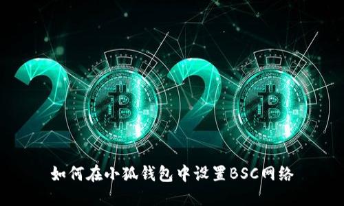如何在小狐錢(qián)包中設(shè)置BSC網(wǎng)絡(luò)