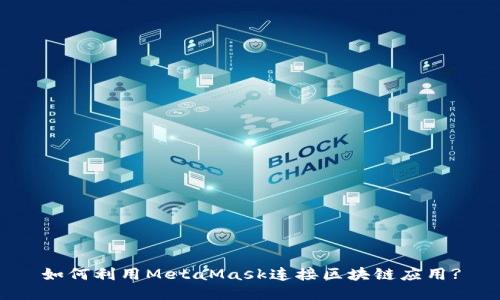 如何利用MetaMask連接區(qū)塊鏈應(yīng)用?